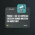 Porque é que as Empresas Crescem Quando Investem em Marketing?